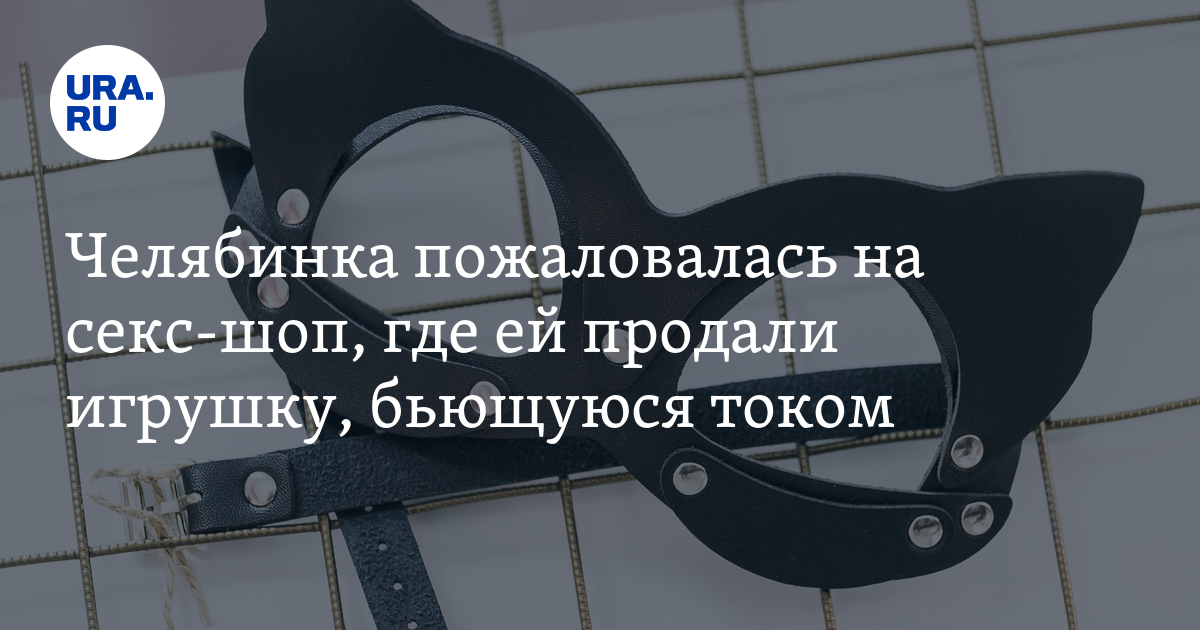 Игрушка из секс-шопа ударила жительницу Миасса током
