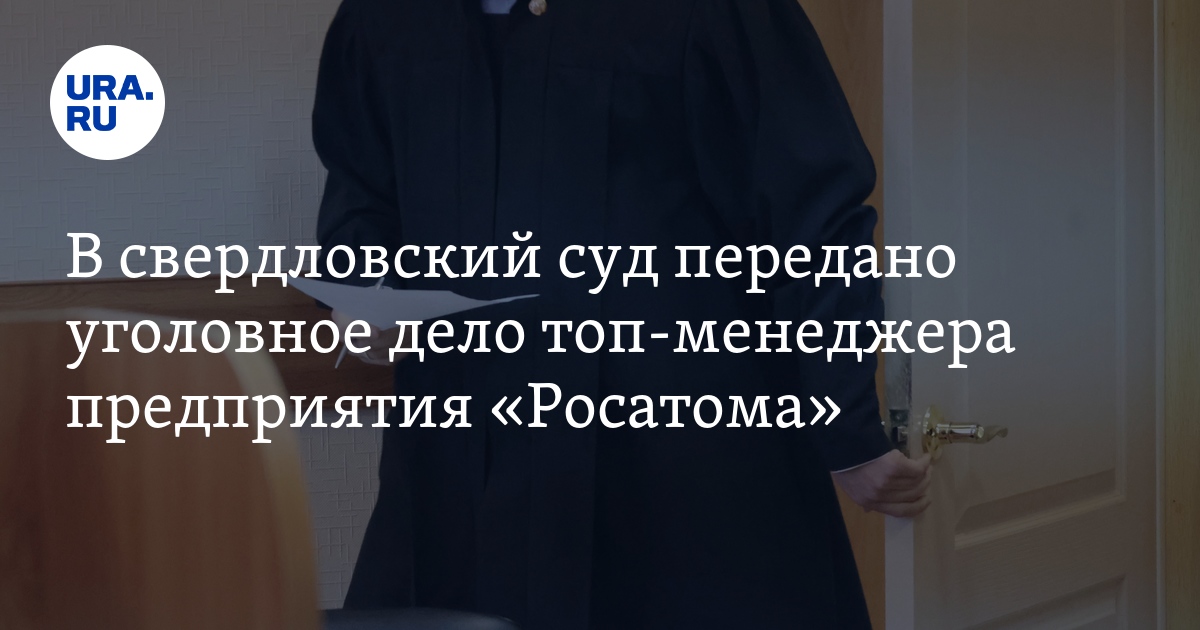 В свердловский суд передано уголовное дело топ-менеджера предприятия ...