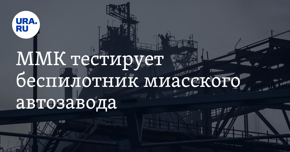 В Магнитогорске «ММК-Метиз» тестирует беспилотник автозавода «Урал» из