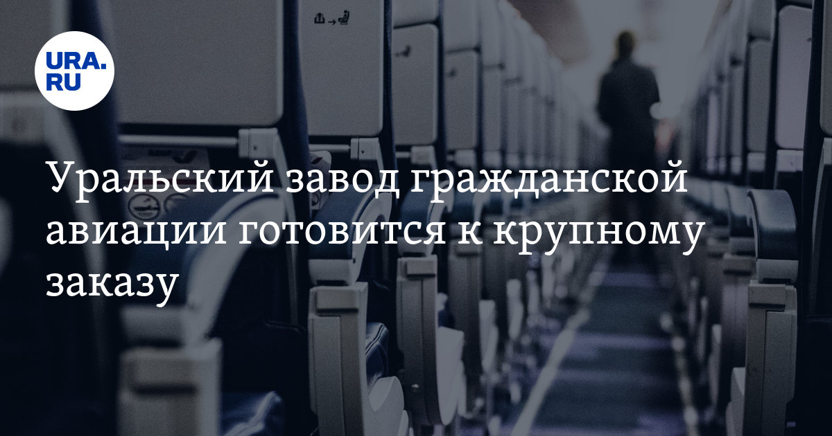 Уральский завод гражданской авиации готовится к крупному заказу ...