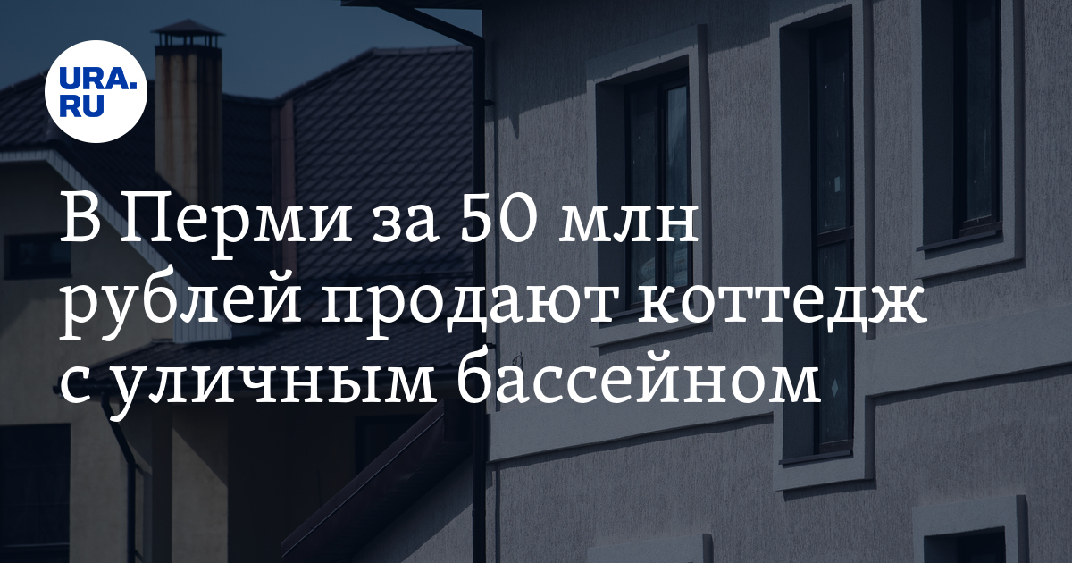 Купить недвижимость в Перми: за 50 млн рублей продают коттедж с уличным бассейном - фото