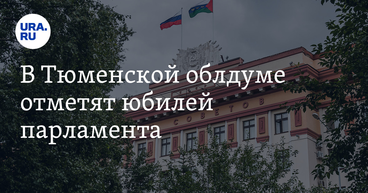 Тюменская областная дума: дата основания, юбилей