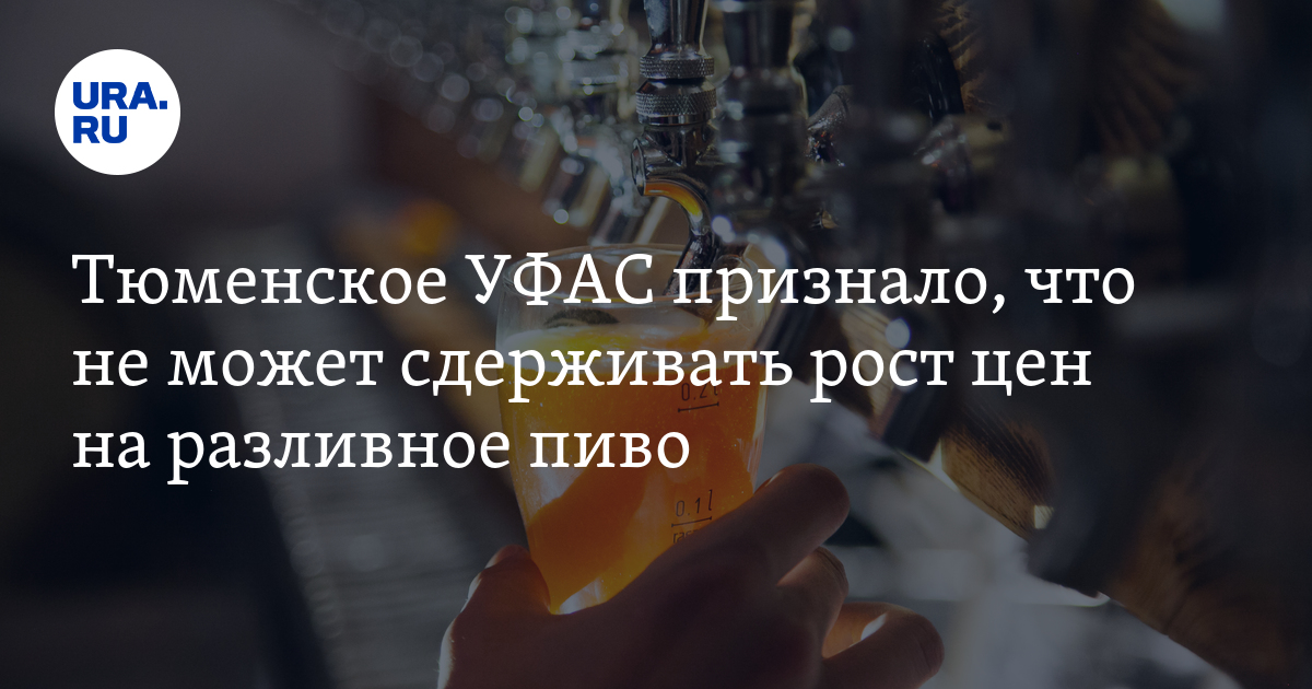 Тюменское УФАС признало, что не может сдерживать рост цен на разливное пиво