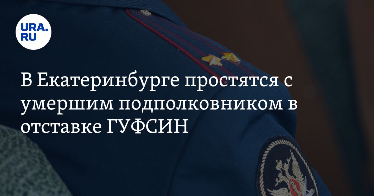 В Екатеринбурге простятся с умершим ветераном ГУФСИН Тищенко 1 сентября