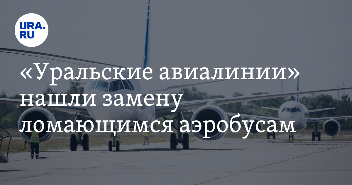 "Уральские авиалинии" нашли замену ломающимся аэробусам: подробности ...