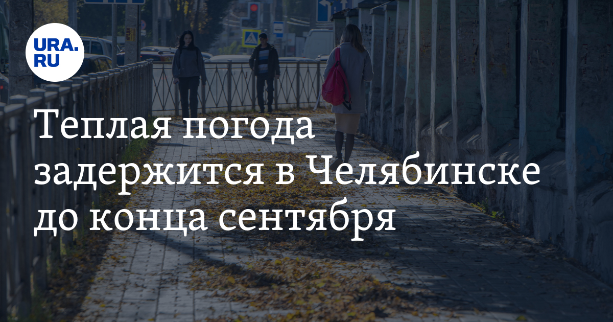Теплая погода задержится в Челябинске до конца сентября: прогноз ...