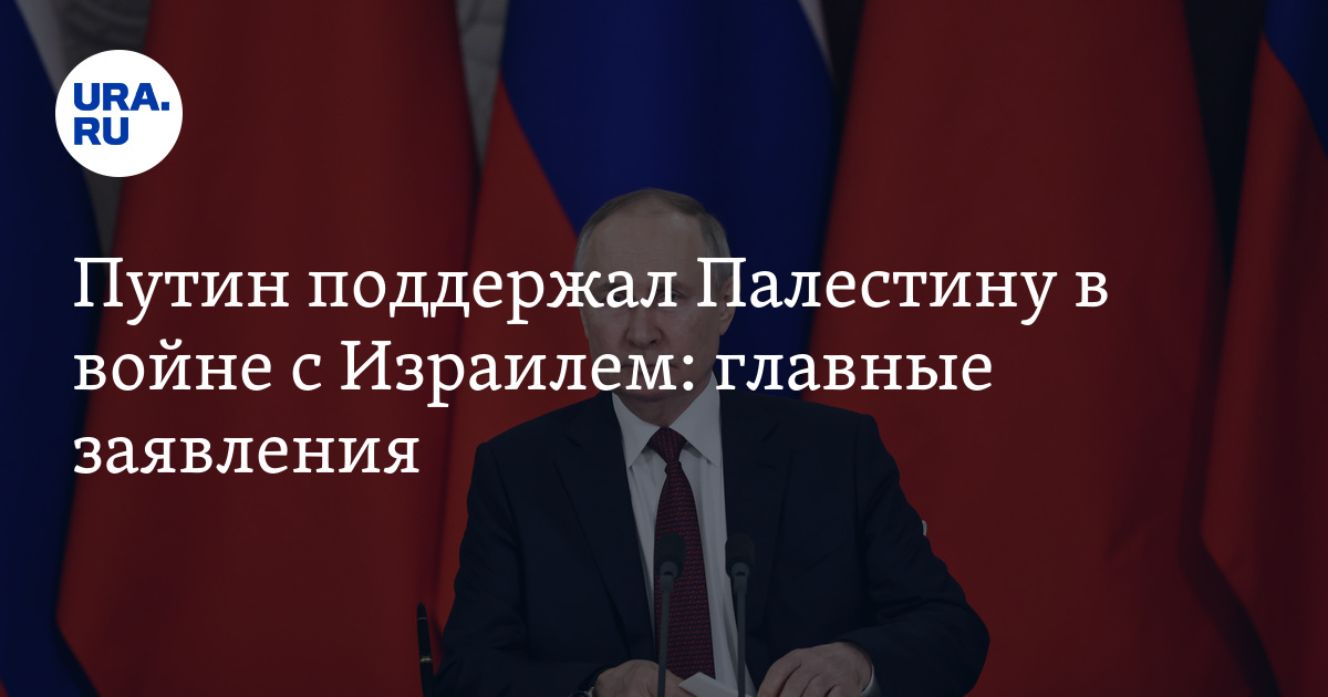 Главные заявления Путина о войне между Израилем и Палестиной