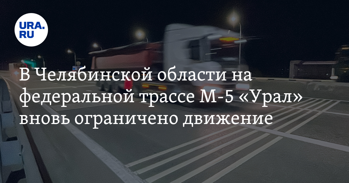 В Челябинской области на федеральной трассе М-5 «Урал» вновь ограничено движение