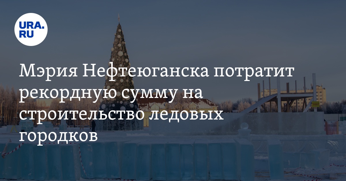 Мэрия Нефтеюганска потратит рекордную сумму на строительство ледовых городков