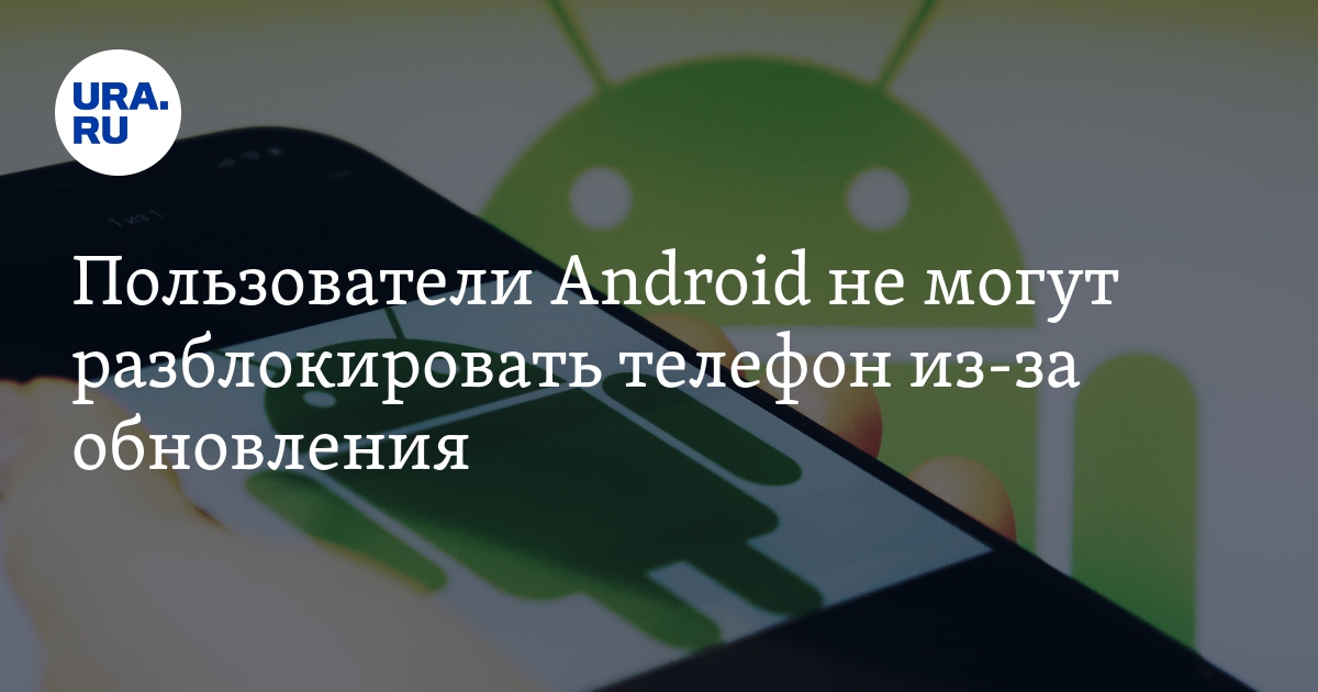 Пользователи Android не могут разблокировать телефон из-за обновления