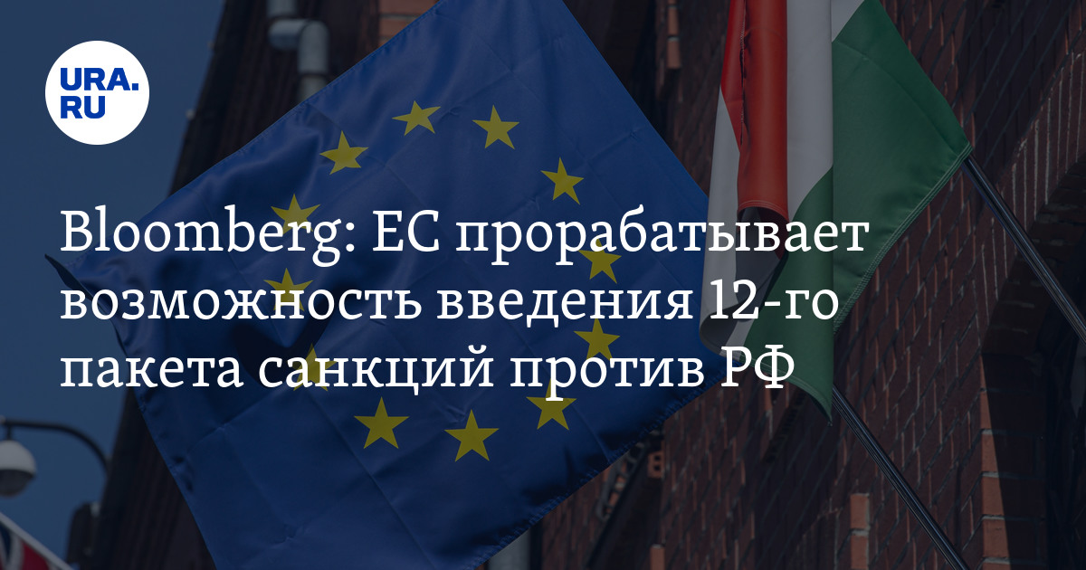 Bloomberg: ЕС прорабатывает возможность введения 12-го пакета санкций против РФ