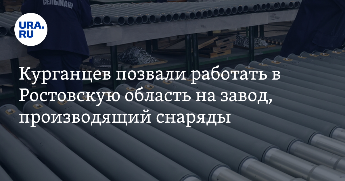 Работа для курганцев: завод в Ростовской области, производствоснарядов