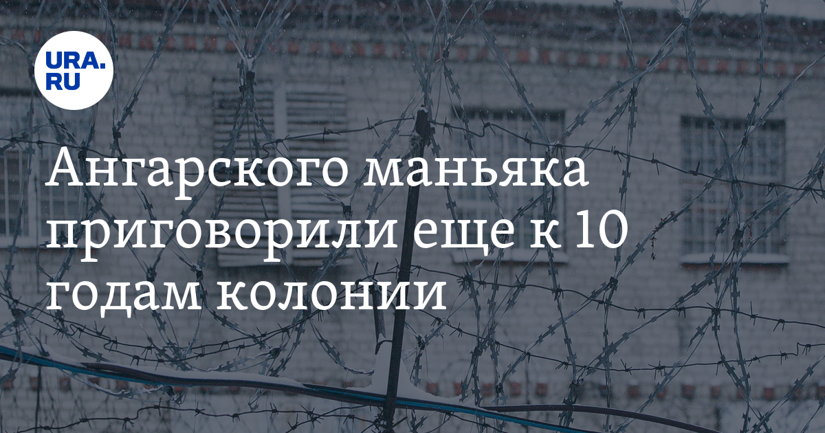 Ангарского маньяка приговорили еще к 10 годам колонии