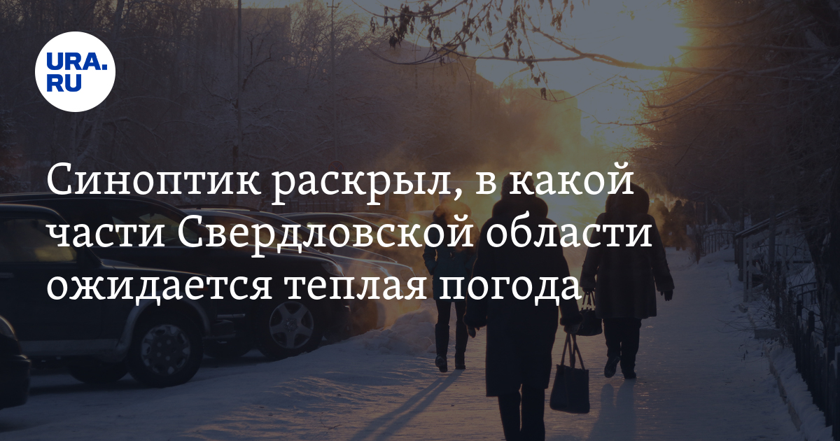 Синоптик раскрыл, в какой части Свердловской области ожидается теплая ...
