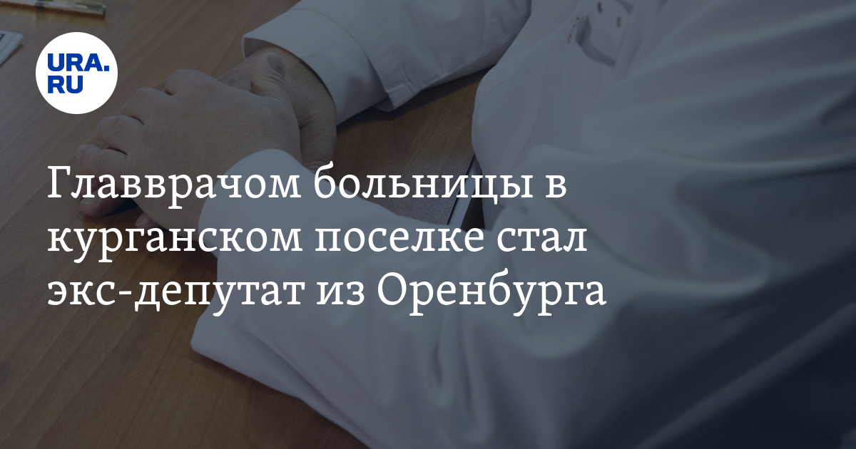 Главврачом межрайонной больницы в Курганской области стал экс-депутат ...