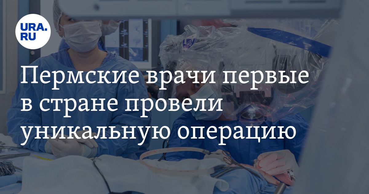 Пермские врачи первые в стране провели уникальную операцию
