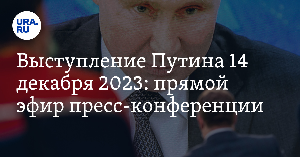 Выступление Путина 14 декабря 2023: прямой эфир пресс-конференции
