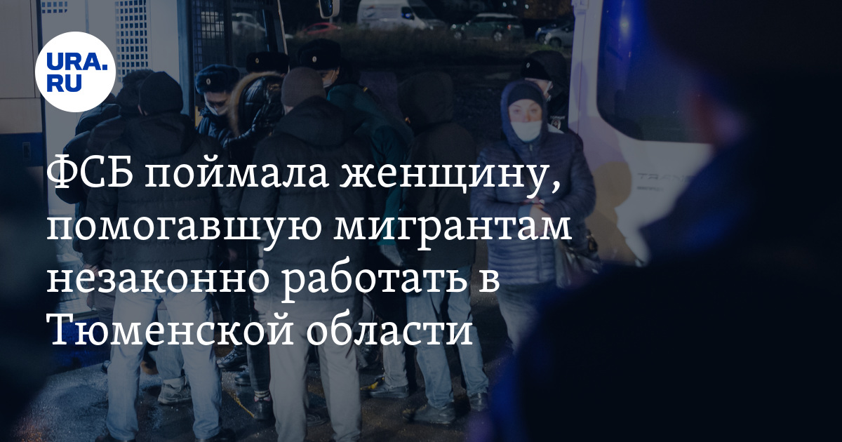 Незаконная миграция в Тюменской области: ФСБ поймала женщину ...