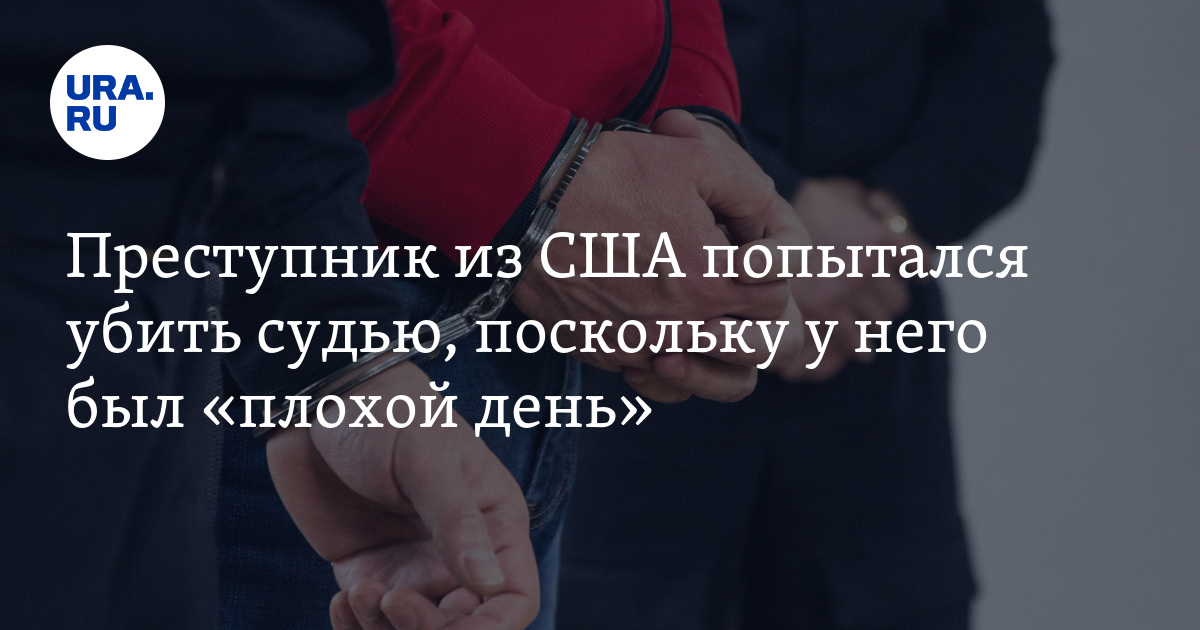 Преступник из США попытался убить судью, поскольку у него был "плохой день"