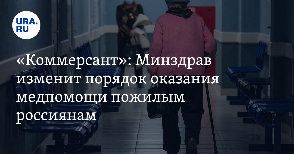 Минздрав изменит порядок оказания медпомощи пожилым россиянам