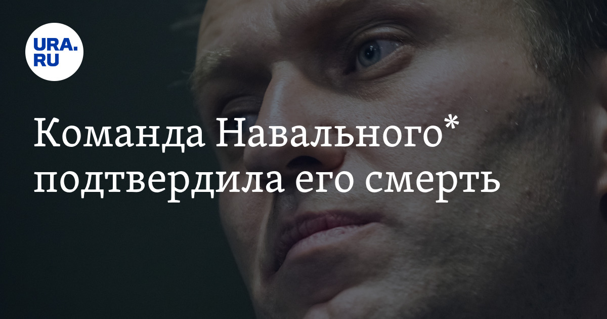 Соратники Навального* подтвердили его смерть