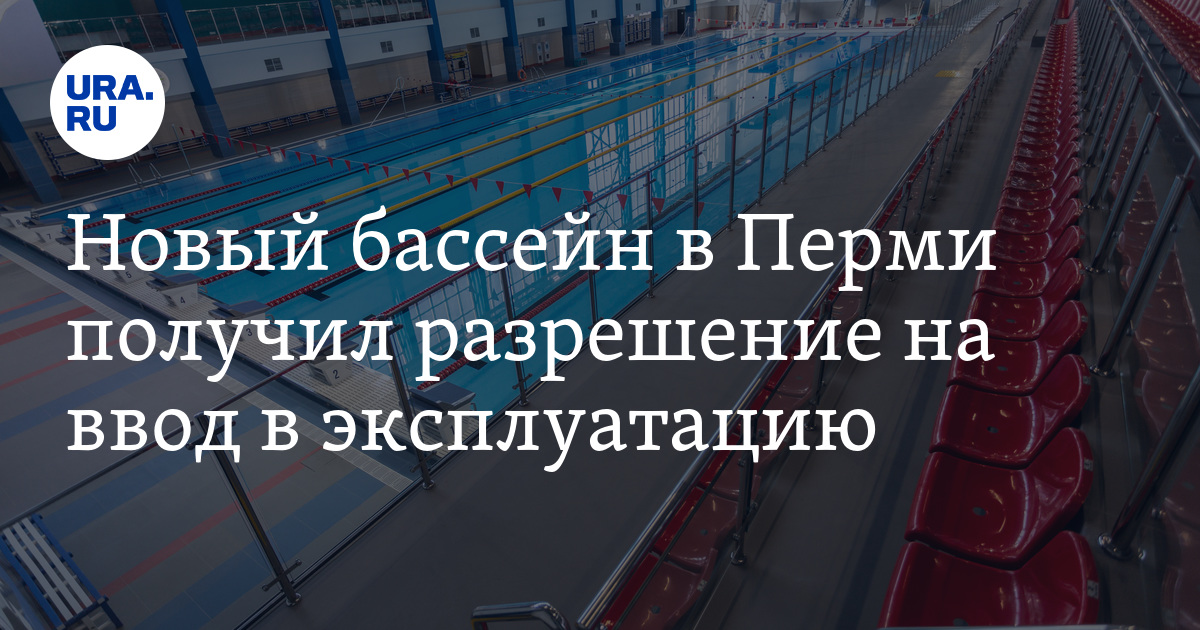 Новый бассейн в Перми получил разрешение на ввод в эксплуатацию: ул ...