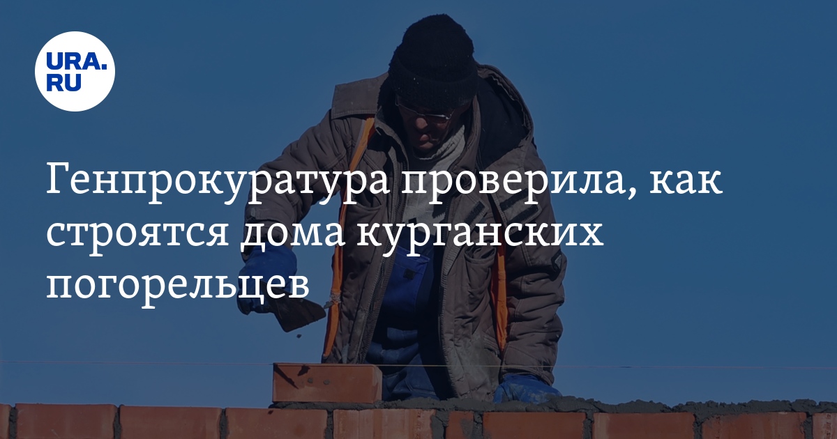 Как прошла проверка прокуратуры стройки домов курганских погорельцев