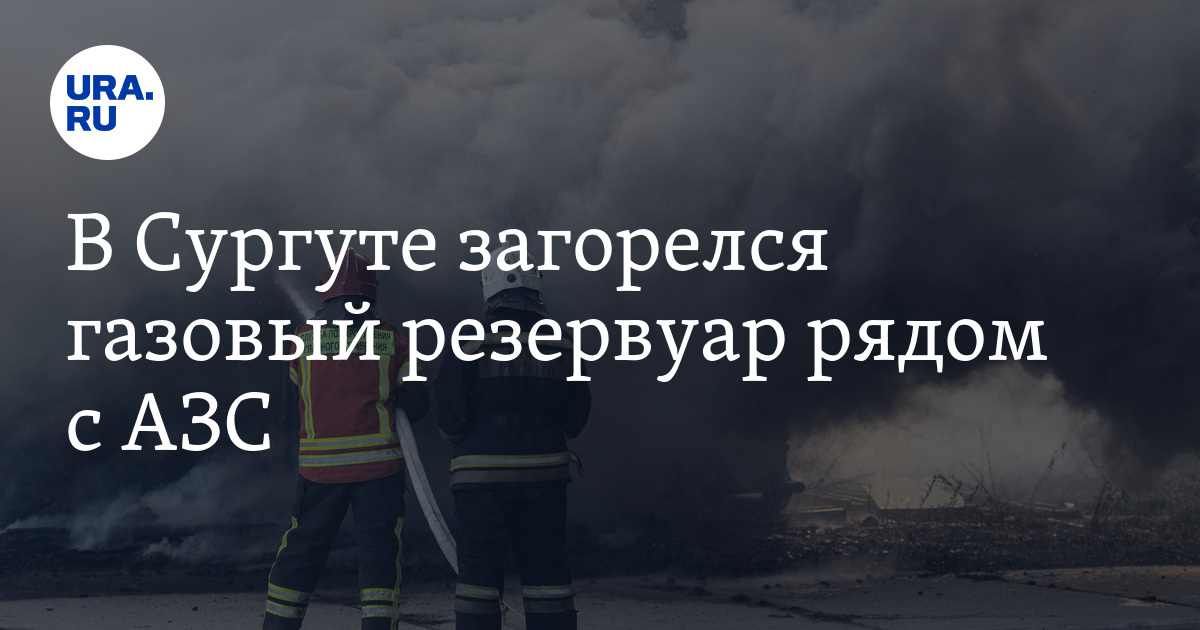 В Сургуте загорелся газовый резервуар рядом с АЗС 25 марта