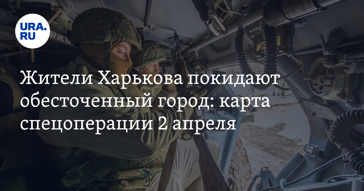 Интерактивная карта спецоперации на Украине 2 апреля: жители Харькова ...