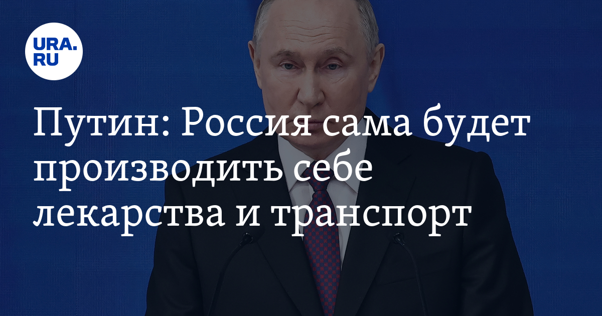 Россия сама будет производить себе лекарства и транспорт: заявление Путина