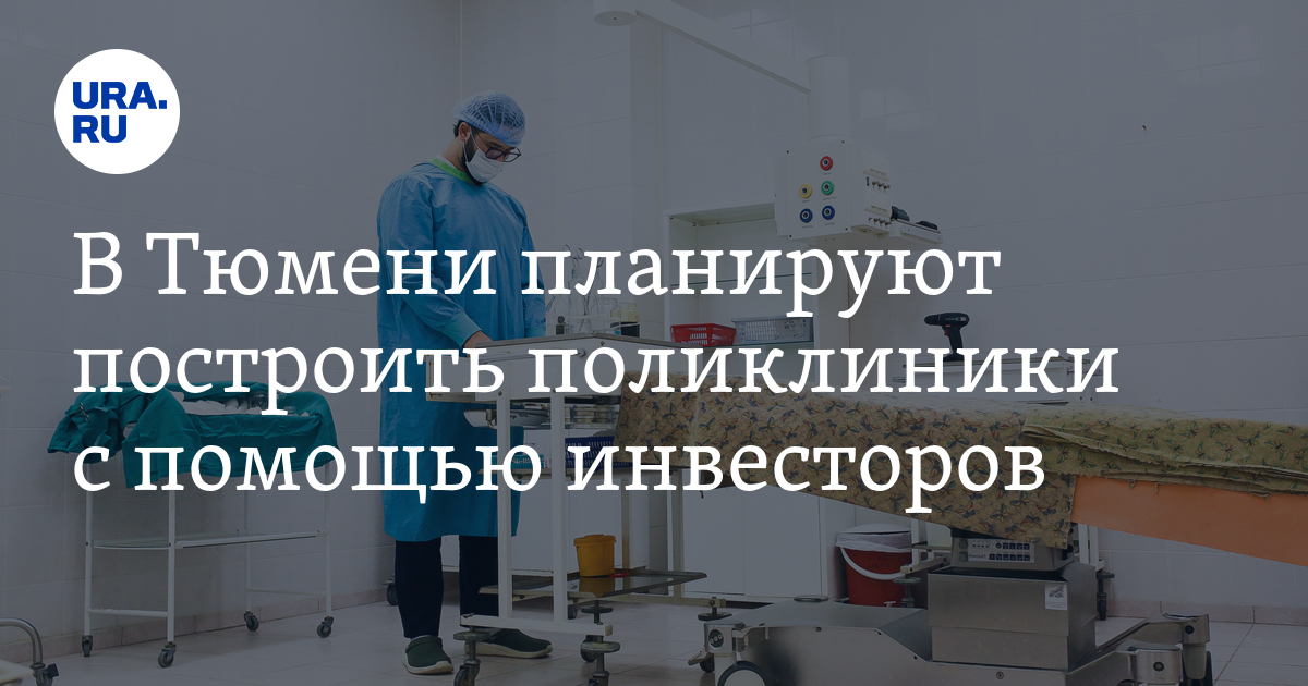 В Тюмени планируют построить поликлиники с помощью инвесторов