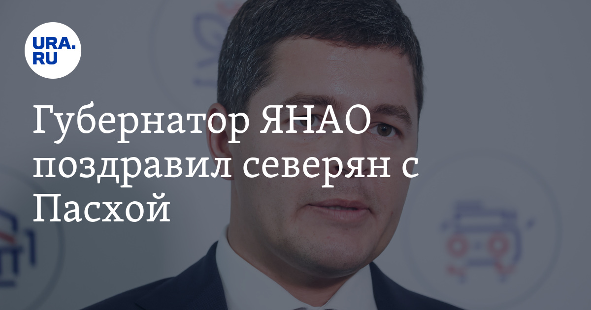 Губернатор ЯНАО Артюхов поздравил православных с Пасхой