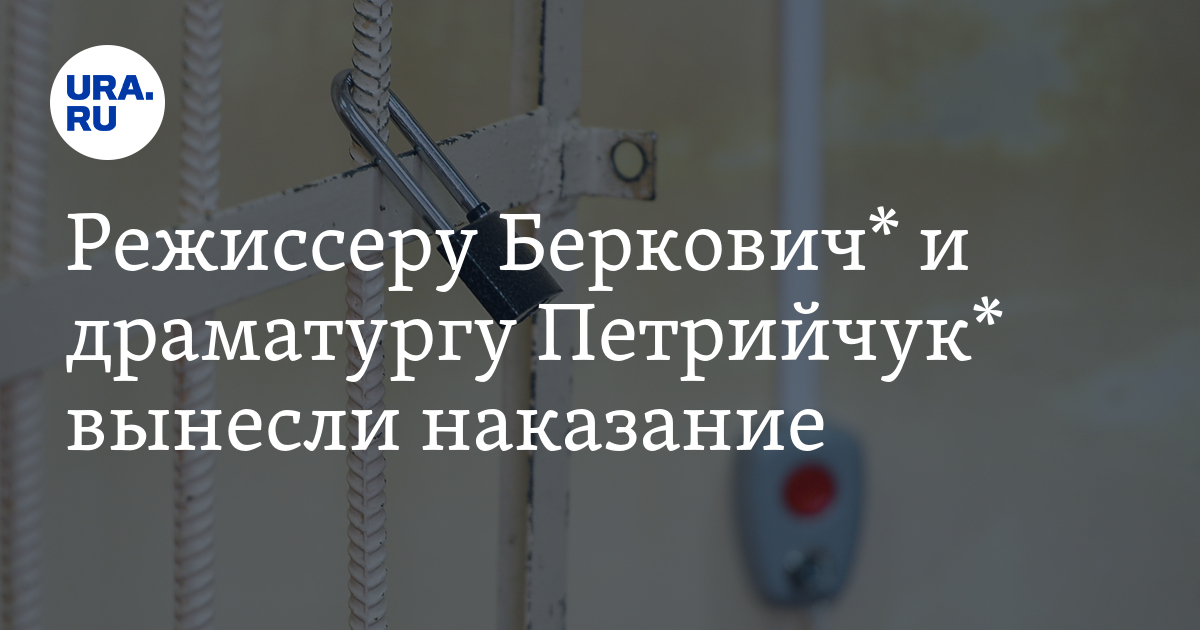 Режиссера Беркович* и драматурга Петрийчук* приговорили к 6 годам ...
