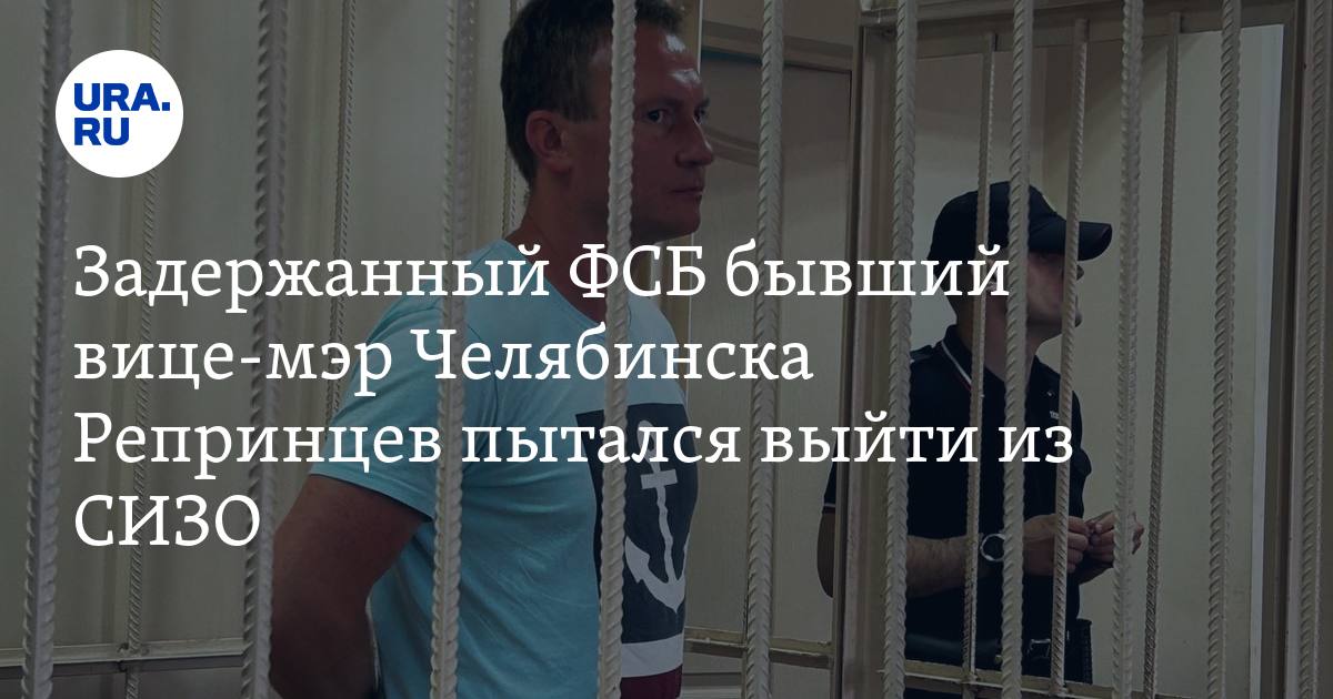 Задержанный ФСБ бывший вице-мэр Челябинска Репринцев пытался выйти изСИЗО