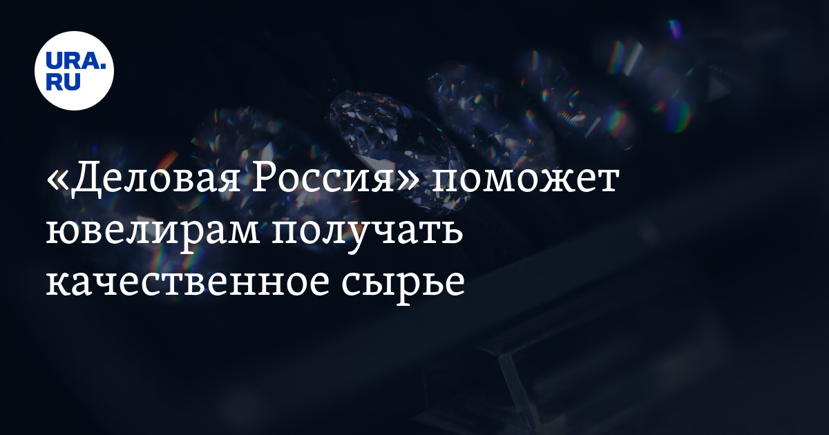 «Деловая Россия» поможет ювелирам получать качественное сырье