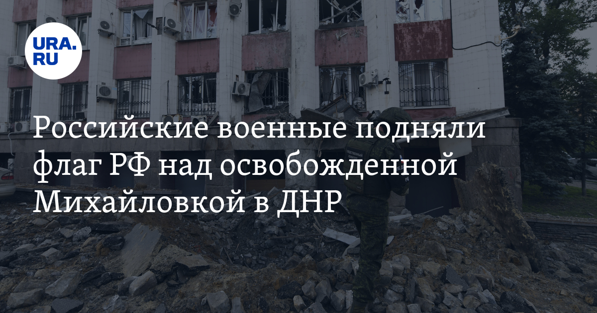 Российские военные подняли флаг РФ над освобожденной Михайловкой в ДНР