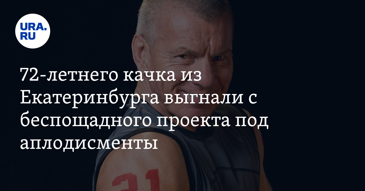 72-летнего качка из Екатеринбурга выгнали с беспощадного проекта под аплодисменты